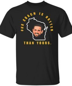 Aaron Rodgers our coach is hotter than yours shirt