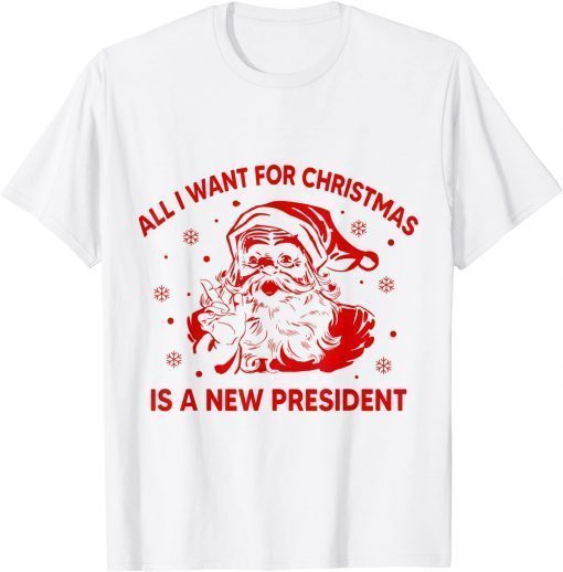 All I Want For Christmas Is A New President Santa Ugly T-Shirt