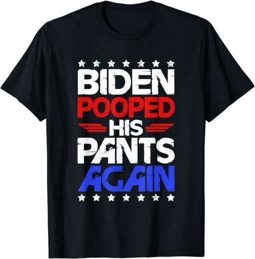 Biden Pooped His Pants Again Joe Biden Tee Shirt