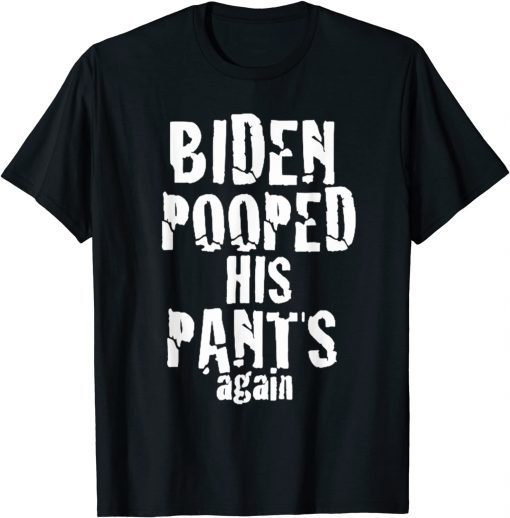 Biden Pooped His Pants Again PoopypantsBiden T-Shirt