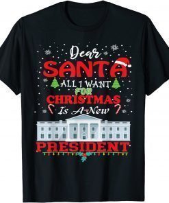 Dear Santa, All I Want For Christmas Is A New President T-Shirt