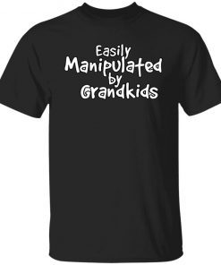 Ea Ily Manipulated By Grandkids Tee shirt