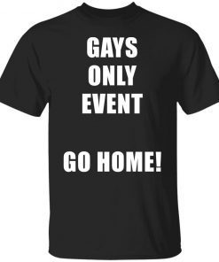 Gays only event go home Tee shirt