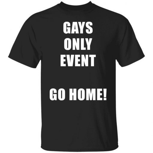 Gays only event go home Tee shirt