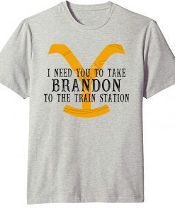 I Need You To Take Brandon To The Train Station T-Shirt