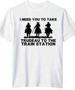 I Need You To Take Trudeau To The Train Station T-Shirt