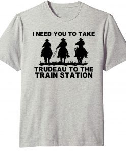 I Need You To Take Trudeau To The Train Station T-Shirt