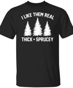 I like them real thick and spruce Christmas shirt