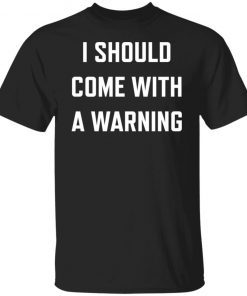 I should come with a warning Tee shirt