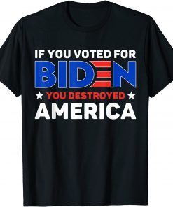If You Voted For Biden You Destroyed America T-Shirt
