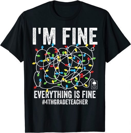 I'm Fine Everything Is Fine 4th Grade Teacher Ugly Christmas T-Shirt