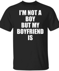 I’m Not A Boy But My Boyfriend Is Shirt