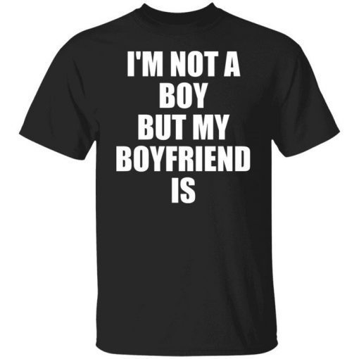 I’m Not A Boy But My Boyfriend Is Shirt