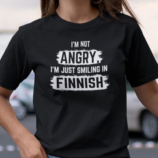 I’m Not Angry I’m Just Smiling In Finnish Limited Shirt