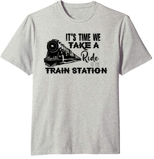 It's Time We Take A Ride To The Train Station T-Shirt