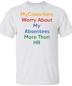 Mycoworkers worry about my absentees more than HR Tee shirt