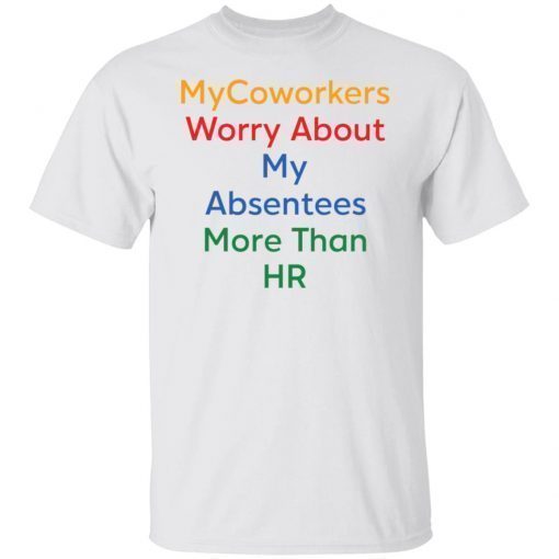 Mycoworkers worry about my absentees more than HR Tee shirt