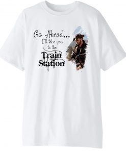 Rip Wheeler It's Time We Take A Ride To The Train Station T-Shirt