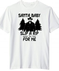 Santa Baby Slip A RIP Under The Tree For Me Christmas Yellowstone T-Shirt