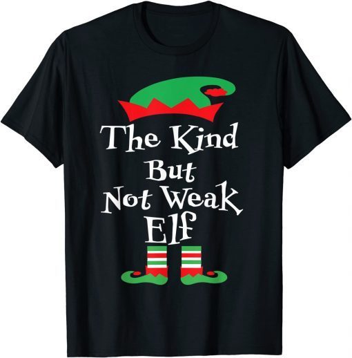 The Kind But Not Weak Elf Family MatchiThe Kind But Not Weak Elf Family Matching Xmas T-Shirtng Xmas T-Shirt