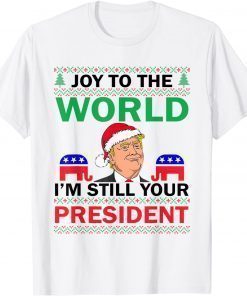 Trump Santa Joy To The World I'm Still Your President T-Shirt