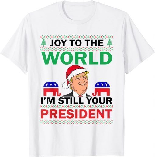 Trump Santa Joy To The World I'm Still Your President T-Shirt