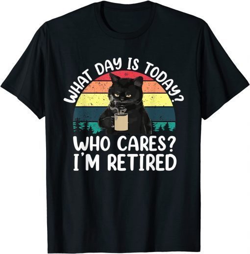 What Day Is Today Who Cares I'm Retired Cat Coffee Lovers T-Shirt