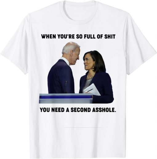 When You're So Full Of S.hit You Need A Second Asshole T-Shirt