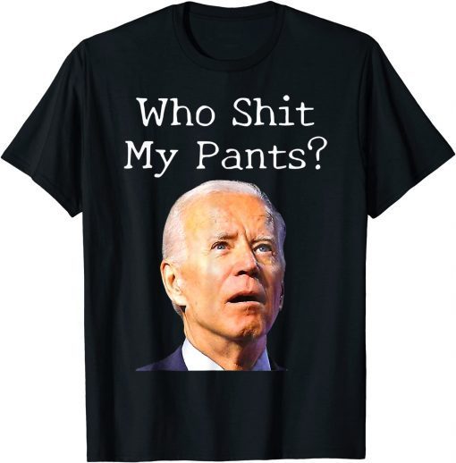 Who Shit My Pants Anti Joe Biden Tee Shirt