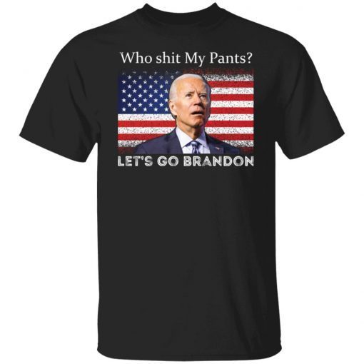 Who Shit My Pants Let’s Go Brandon Joe Biden Classic shirt