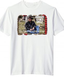 Yellowstone Forget Elf On A Shelf Ill Take Rip With A Whip Dutton Farm T-Shirt