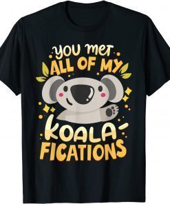 You Met All Of My Koala-Fications ShirtYou Met All Of My Koala-Fications Shirt