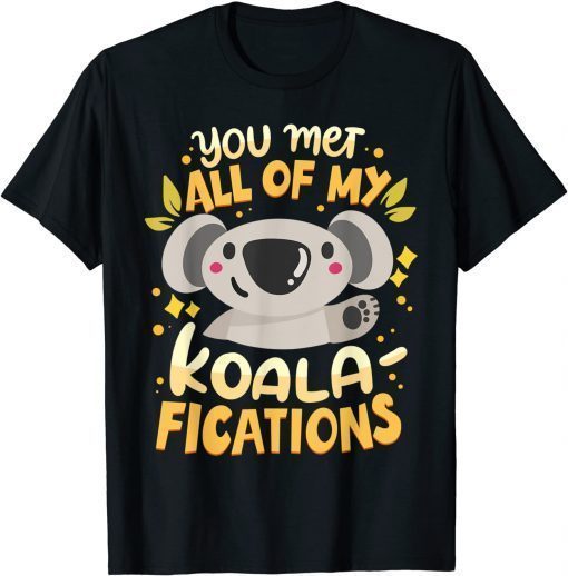 You Met All Of My Koala-Fications ShirtYou Met All Of My Koala-Fications Shirt