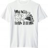 You Need A Trip To The Train Station T-Shirt