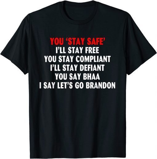 You Stay Safe - You say Bhaa - I say let's Brandon Tee Shirt