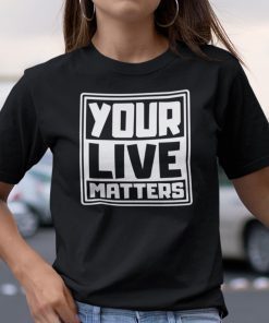 Your Life Matters T Shirt