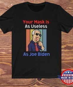 Your Mask Is As Useless As Joe Biden T-Shirt