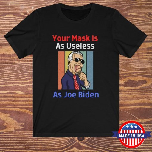 Your Mask Is As Useless As Joe Biden T-Shirt