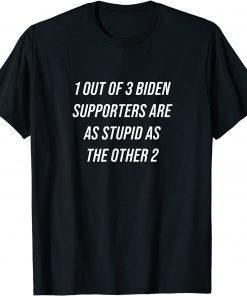 1 Out Of 3 Biden Supporters Are As Stupid As The Other 2 T-Shirt