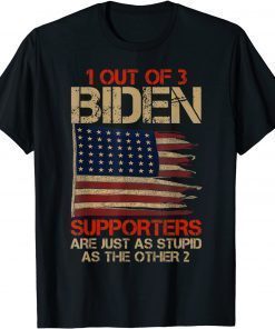 1 Out Of 3 Biden Supporters Are As Stupids As Thes Other 2 T-Shirt