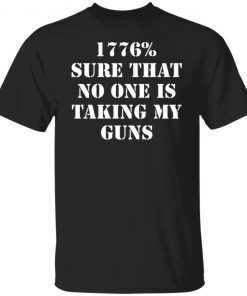 1776% sure that no one is taking my guns shirt