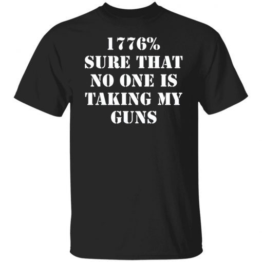 1776% sure that no one is taking my guns shirt