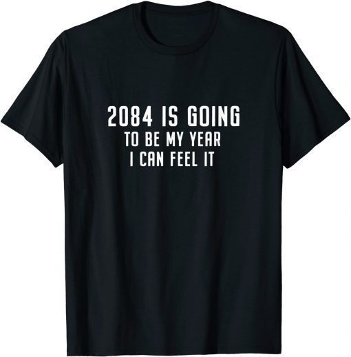 2084 Is Going To Be My Year I Can Feel It Tee Shirt