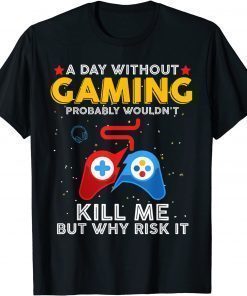 A Day Without Gaming Probably Won't Kill Me Gamer T-Shirt