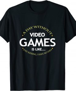 A Day Without Video Games Is Like, Gamer Gaming T-Shirt