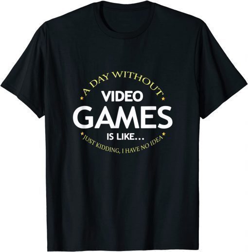 A Day Without Video Games Is Like, Gamer Gaming T-Shirt