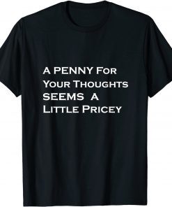 A Penny For Your Thoughts Seems A Little Pricey T-Shirt