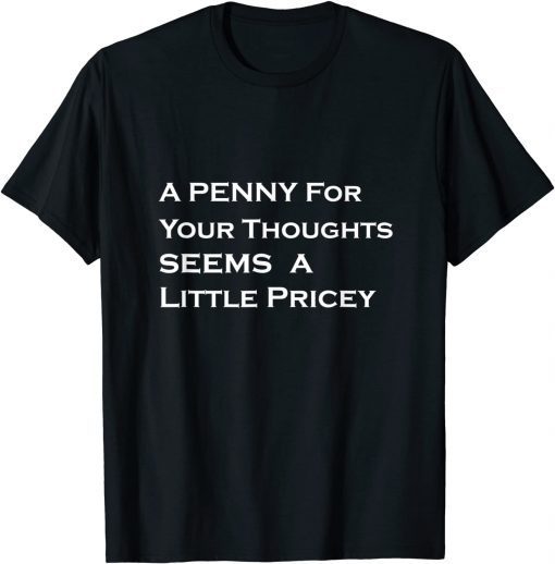 A Penny For Your Thoughts Seems A Little Pricey T-Shirt