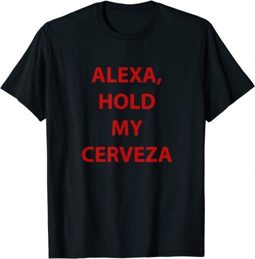 Alexa hold my cerveza T-Shirt