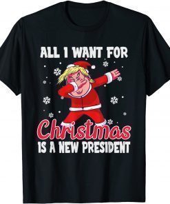 All I Want For Christmas Is A New President ,dubbing Trump T-Shirt